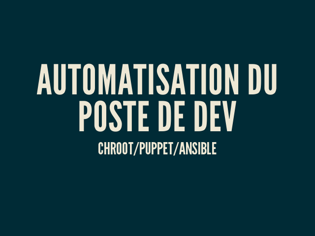 Automatisation du poste de dev – Chroot/Puppet/Ansible – Première solution