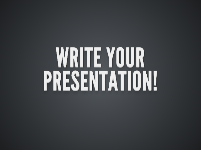 write your presentation!