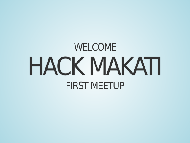 Welcome – Hack Makati – First Meetup