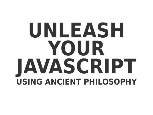 Unleash your JavaScript – using ancient philosophy