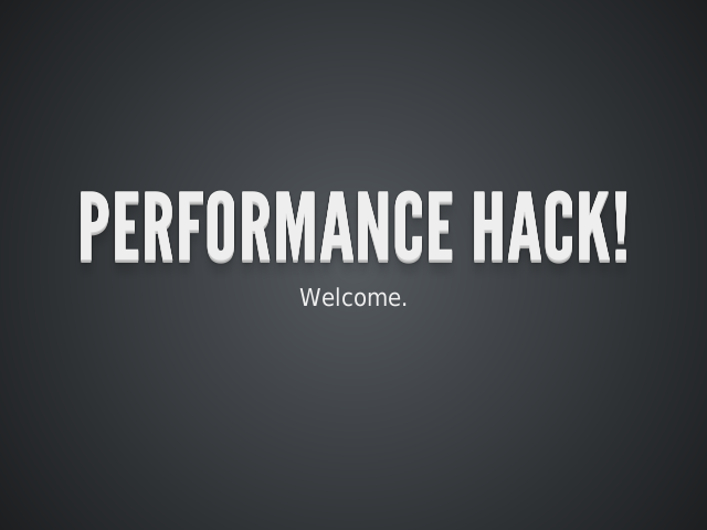 Performance Hack! – Who? – What?