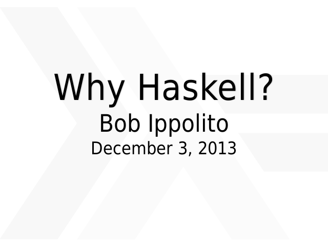 Why Haskell? – Bob Ippolito – December 3, 2013