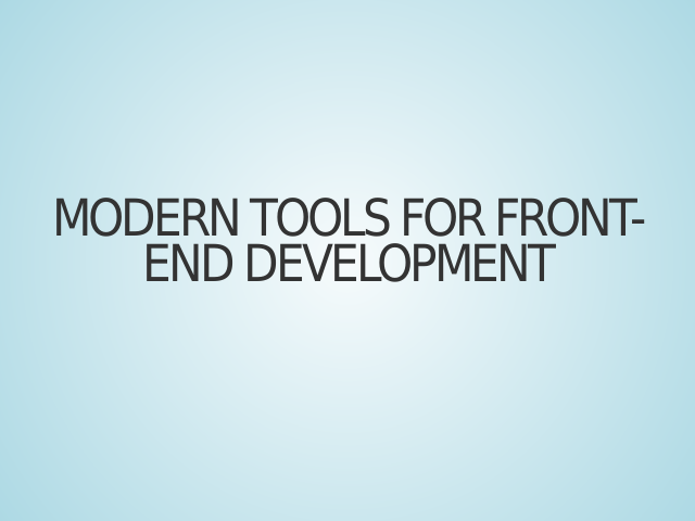 Modern Tools for Front-End Development – Front-end developers have been at a disadvantage