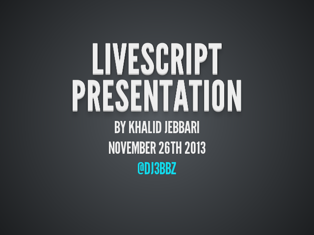 LiveScript presentation – by Khalid Jebbari – November 26th 2013