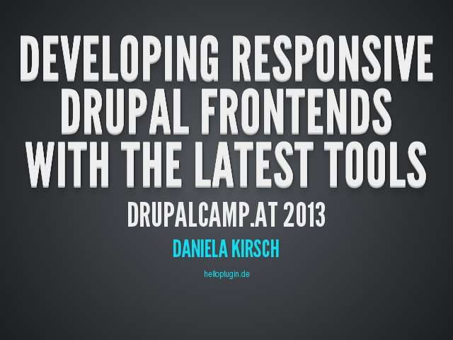 Developing RESPONSIVE DRUPAL FRONTENDS WITH THE LATEST TOOLS – Drupalcamp.at 2013 – Daniela Kirsch