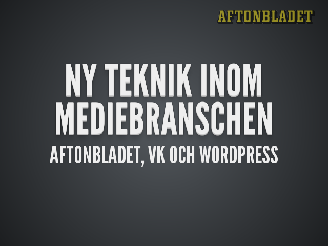 Ny teknik inom mediebranschen – Aftonbladet, VK och WordPress – Vem är jag?