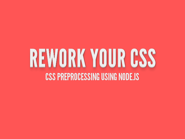 Rework your CSS – CSS preprocessing using Node.js