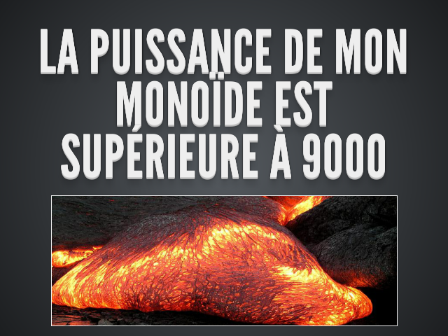 La puissance de mon Monoïde est supérieure à 9000