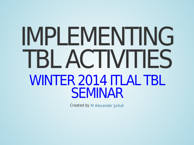 Implementing TBL Activities – 
    Winter 2014 ITLAL TBL Seminar