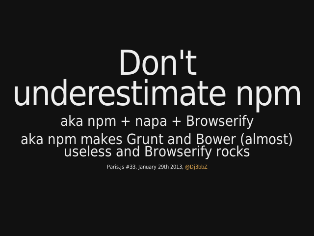 Don't underestimate npm – aka npm + napa + Browserify – aka npm makes Grunt and Bower (almost) useless and Browserify rocks