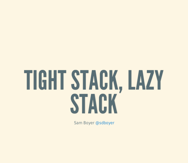 Tight Stack, Lazy Stack – PART ONE: KNOW YOUR USE CASE – PART TWO: LAYERS!