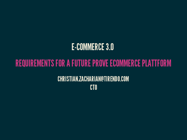 E-Commerce 3.0 Requirements for a future prove ecommerce plattform – Christian.Zacharian@tirendo.com – CTO