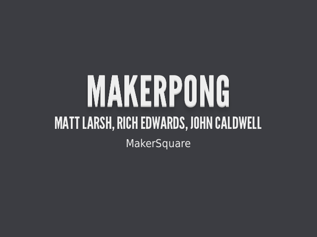 MakerPong – Matt Larsh, Rich Edwards, John Caldwell