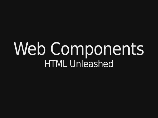 Web Components – HTML Unleashed – Where are we today?