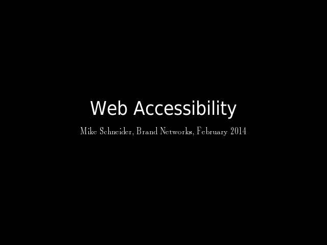 Web Accessibility – Mike Schneider, Brand Networks, February 2014 – Semantic HTML helps everyone!