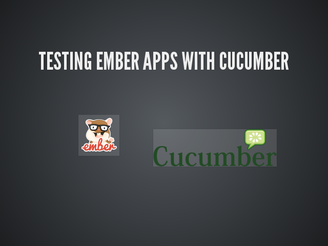 Testing Ember apps with Cucumber
						 – THE PROBLEMS – The solution suite: