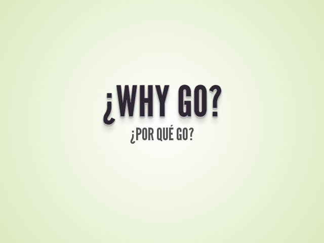 ¿Why Go? – ¿Por qué Go?