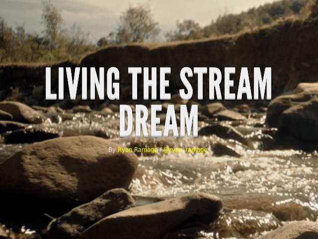 Living the Stream Dream