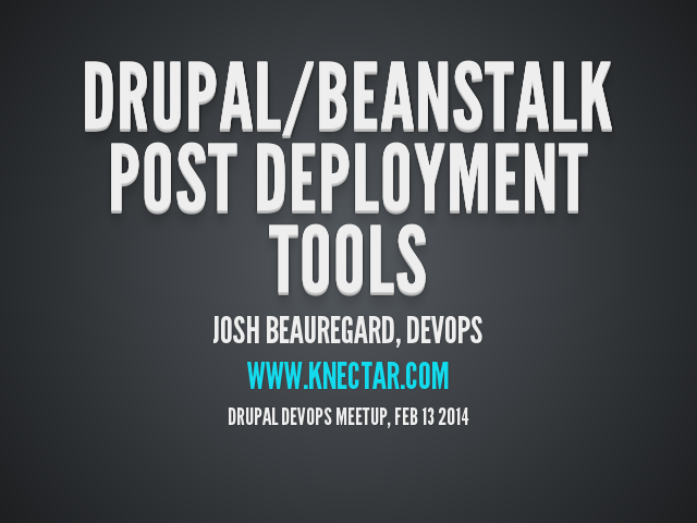 Drupal/BeanStalk Post Deployment tools – Josh Beauregard, DevOps – www.Knectar.com