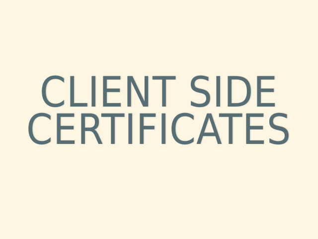 Client Side Certificates – Don't trust me! – Why?