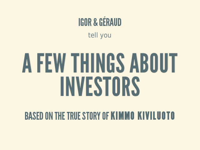 Igor & Géraud – A few things about investors – based on the true story of Kimmo Kiviluoto