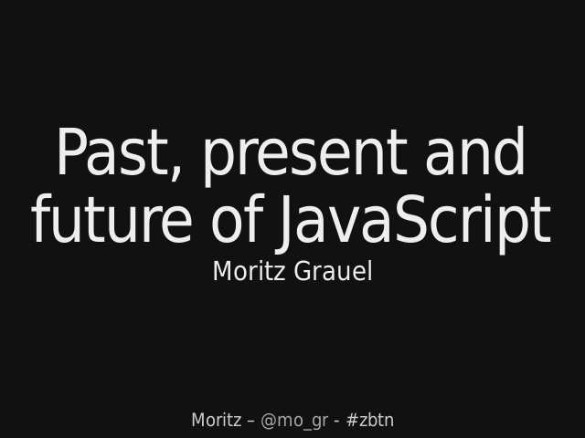 Past, present and – future of JavaScript – Moritz Grauel