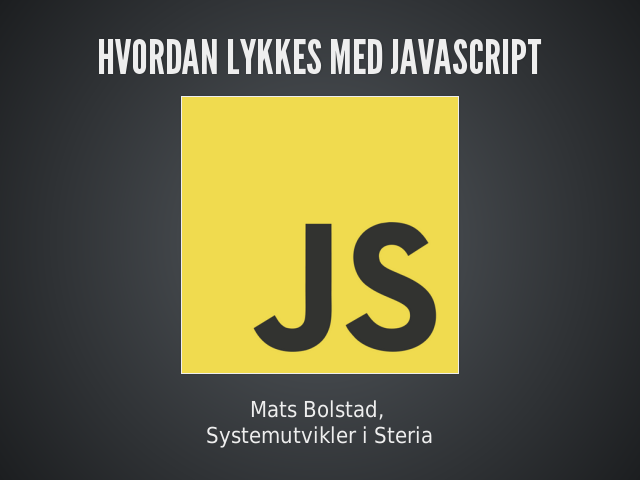 Hvordan lykkes med JavaScript
             – 
                
             – 
                    Intro