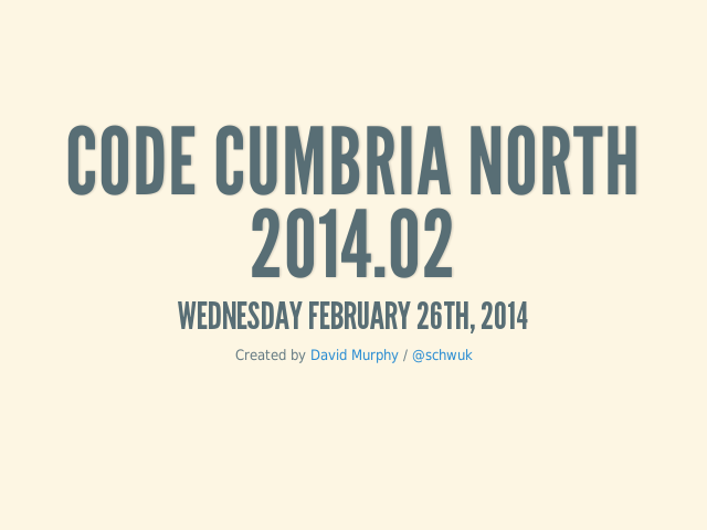 Code Cumbria North 2014.02 – Wednesday February 26th, 2014