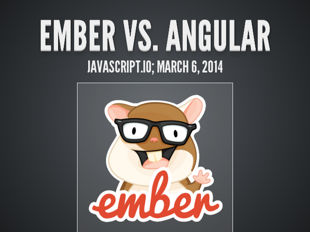 Ember vs. Angular – Javascript.io; March 6, 2014 – Who's using this stuff?