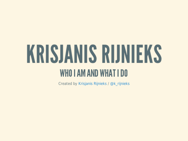 Krisjanis Rijnieks – Who I am and what I do