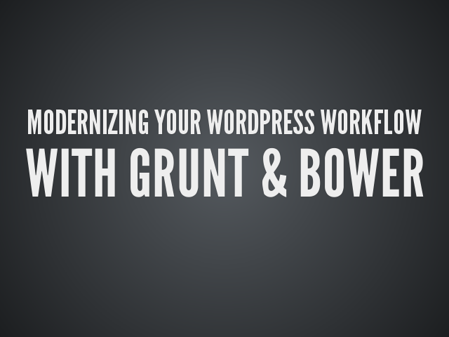 Modernizing Your WordPress Workflow – with Grunt & Bower – Common Problems for Theme Developers