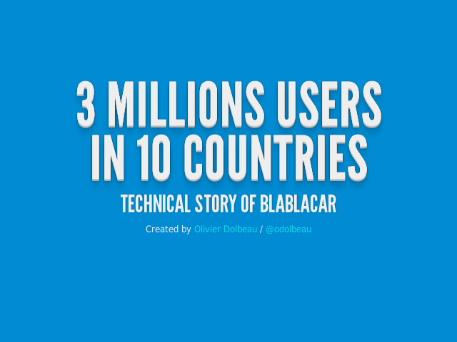 3 millions usersin 10 countries – Technical story of BlaBlaCar – 3 millions users ?