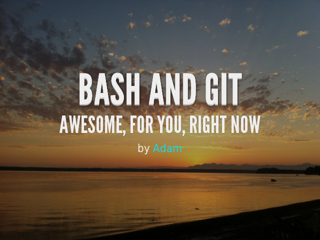 Bash and Git – Awesome, For You, Right Now