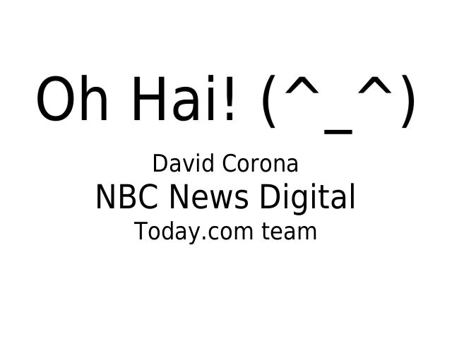 Oh Hai! (^_^) – David Corona – NBC News Digital
					Today.com team