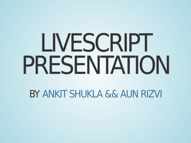 LiveScript presentation – by  Ankit Shukla  &&  Aun Rizvi