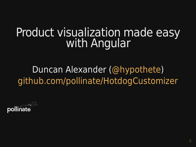 Product visualization made easy with Angular – Duncan Alexander (@hypothete) – 
				github.com/pollinate/HotdogCustomizer