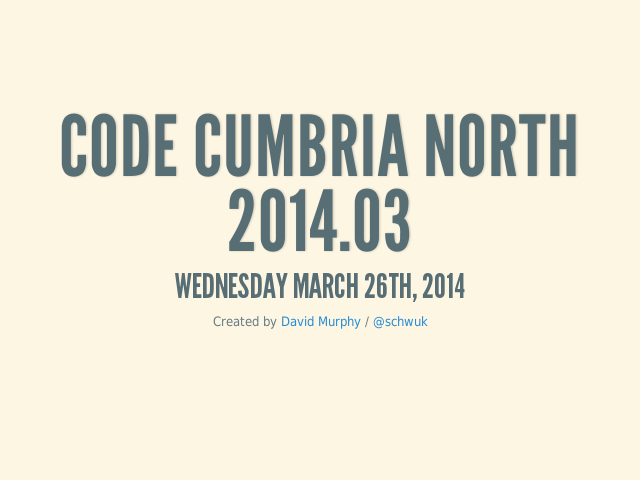 Code Cumbria North 2014.03 – Wednesday March 26th, 2014