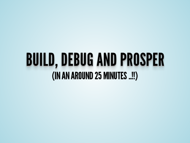 Build, Debug and Prosper – (in an around 25 minutes ..!!) – Statistics: