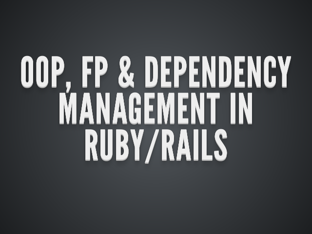 OOP, FP & Dependency management in Ruby/Rails