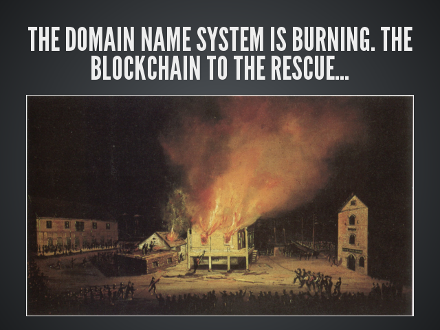 The Domain Name System is burning. The Blockchain to the rescue...