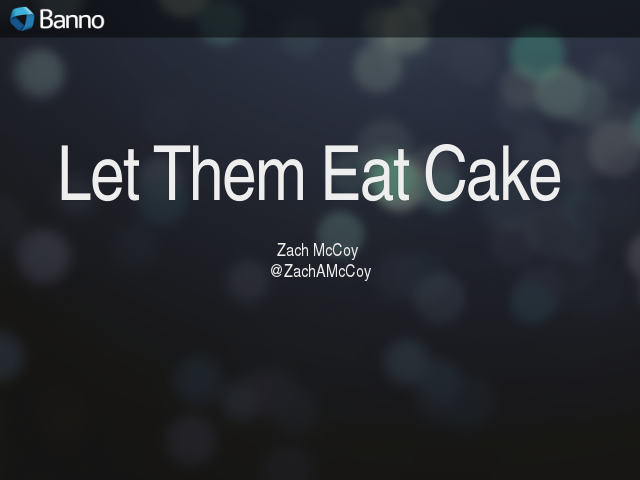 – 
Let Them Eat Cake
     –