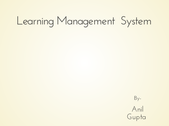 Learning Management  System – By- – 

                Anil Gupta 