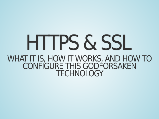 HTTPS & SSL – What it is, how it works, and how to configure this godforsaken technology – Encryption