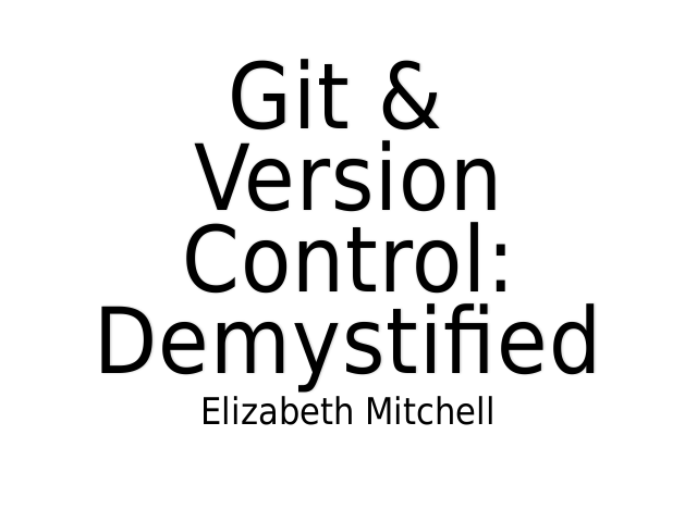 Git & 
					Version Control:
					Demystified – Elizabeth Mitchell – What is version control?