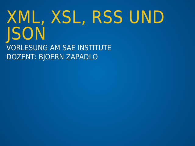 XML, XSL, RSS und JSON – Vorlesung am SAE Institute – Dozent: Bjoern Zapadlo
