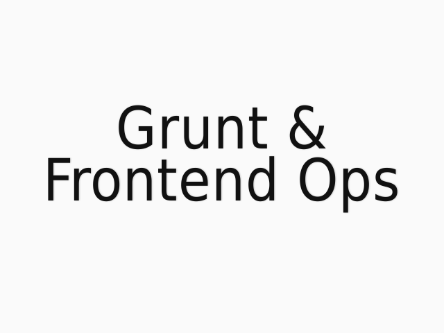 Grunt & Frontend Ops –  Qué es Frontend Ops? –  Manejo de dependencias y paquetes.