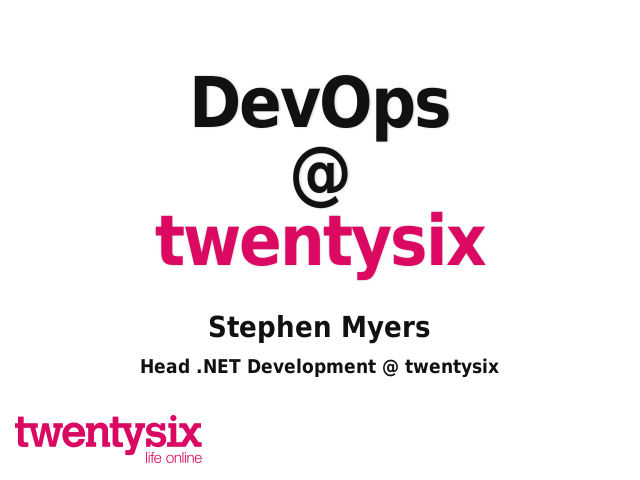 DevOps
                    @twentysix
                 – Stephen Myers – How do we deliver the applications we build?