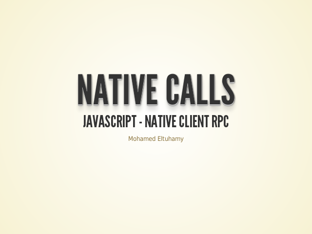 Native Calls – JavaScript - Native Client RPC – We need native performance