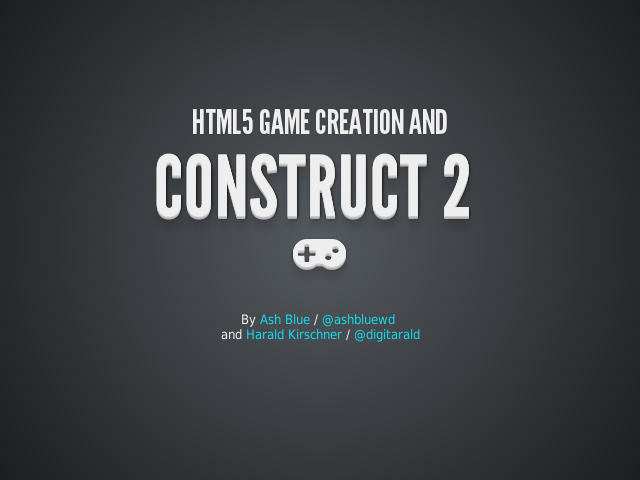 HTML5 Game Creation and – Construct 2  – First... Why HTML5 games?