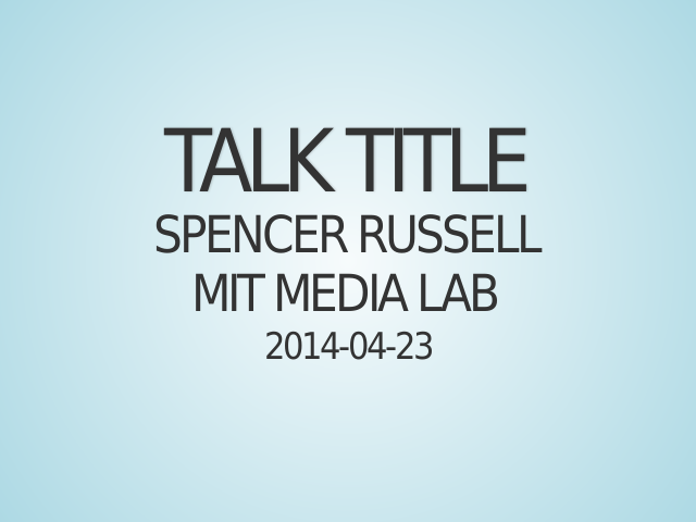 Talk Title – Spencer Russell – MIT Media Lab